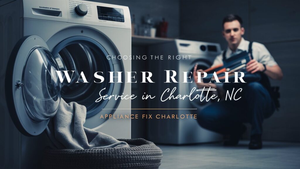 Choosing the Right Washer Repair Service in Charlotte, NC